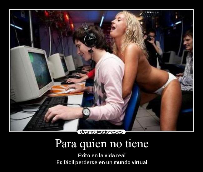 Para quien no tiene - Éxito en la vida real
Es fácil perderse en un mundo virtual