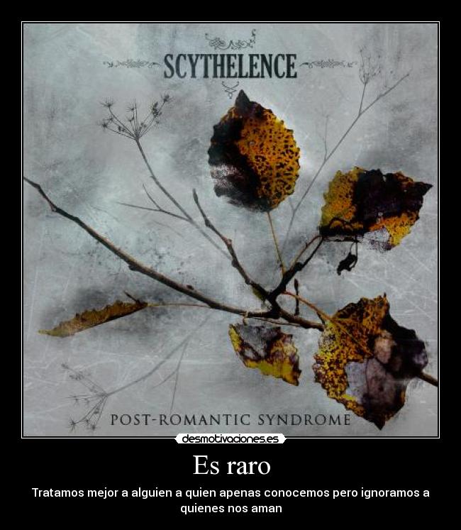 Es raro - Tratamos mejor a alguien a quien apenas conocemos pero ignoramos a
quienes nos aman