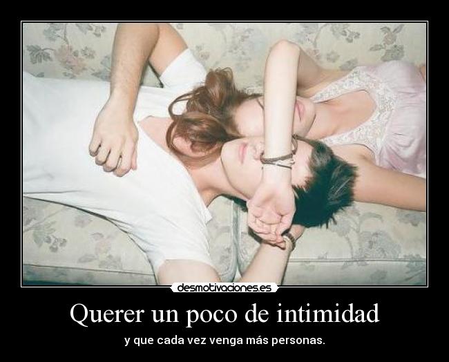 Querer un poco de intimidad - y que cada vez venga más personas.