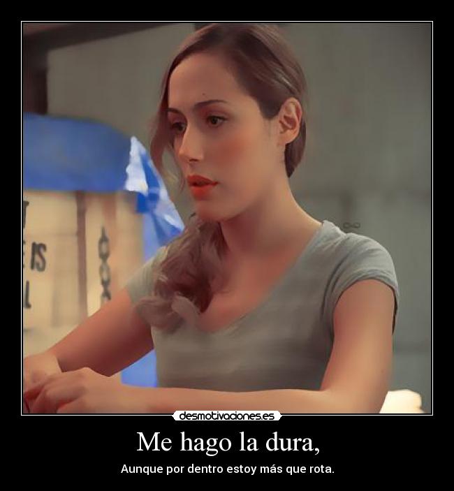 Me hago la dura, -