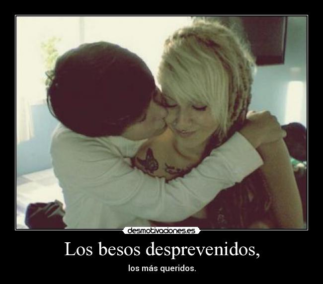Los besos desprevenidos, - los más queridos.