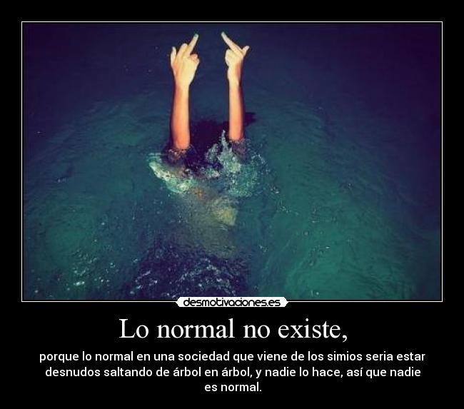 Lo normal no existe, - 