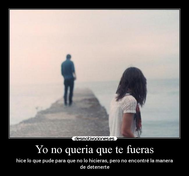 Yo no queria que te fueras -
