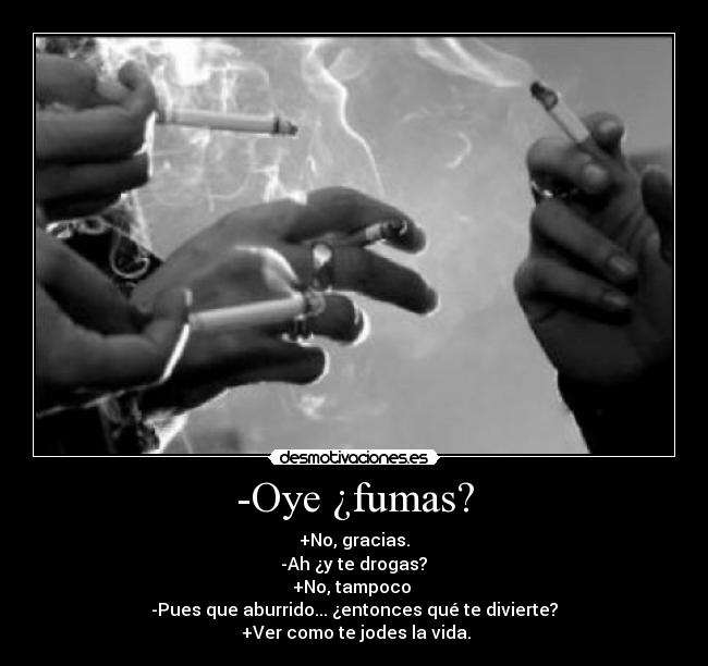 -Oye ¿fumas? -