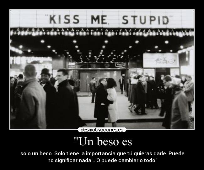 Un beso es - solo un beso. Solo tiene la importancia que tú quieras darle. Puede
no significar nada... O puede cambiarlo todo