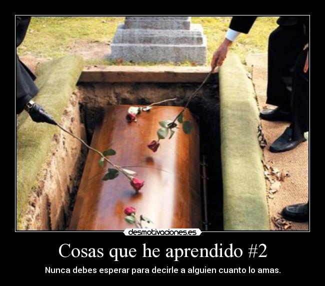 Cosas que he aprendido #2 - Nunca debes esperar para decirle a alguien cuanto lo amas.