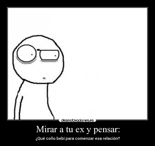 Mirar a tu ex y pensar: -