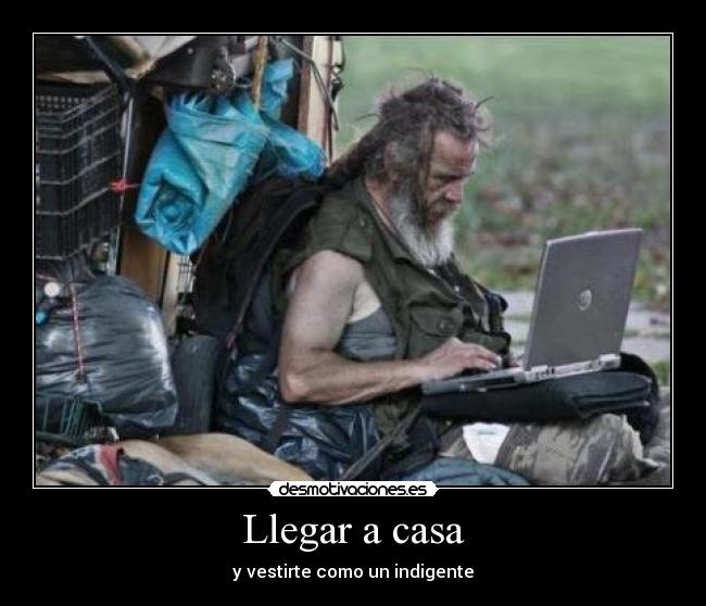 Llegar a casa - y vestirte como un indigente