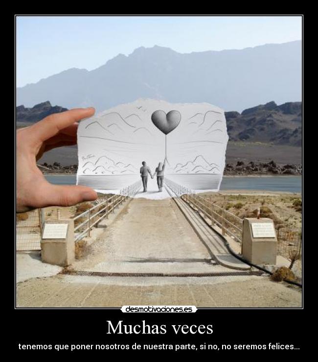 Muchas veces - tenemos que poner nosotros de nuestra parte, si no, no seremos felices...