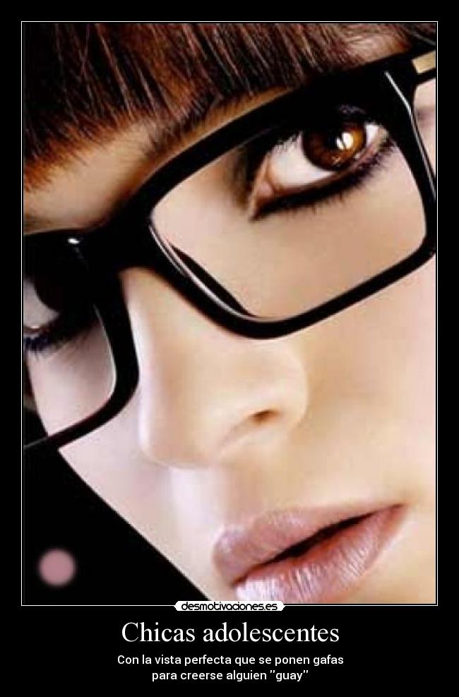 Chicas adolescentes - Con la vista perfecta que se ponen gafas
para creerse alguien guay