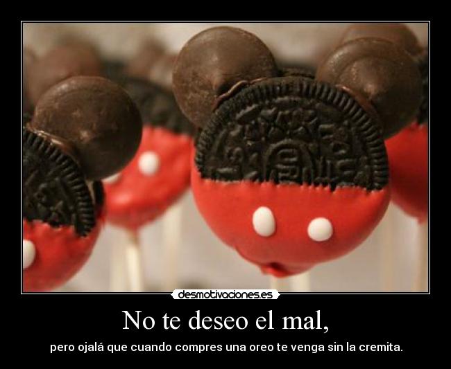No te deseo el mal, -