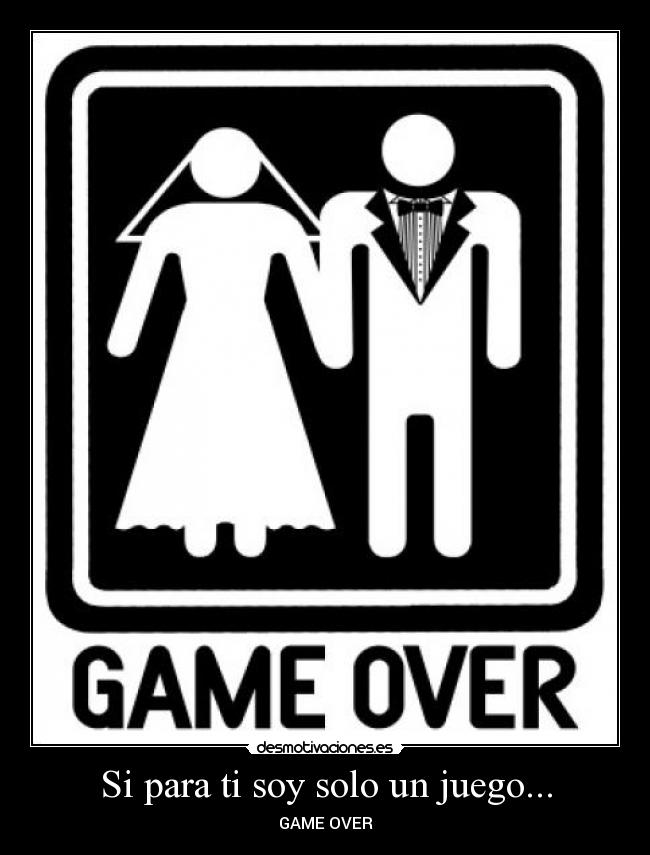 Si para ti soy solo un juego... - GAME OVER