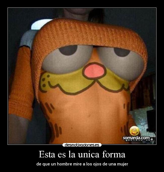 Esta es la unica forma - de que un hombre mire a los ojos de una mujer