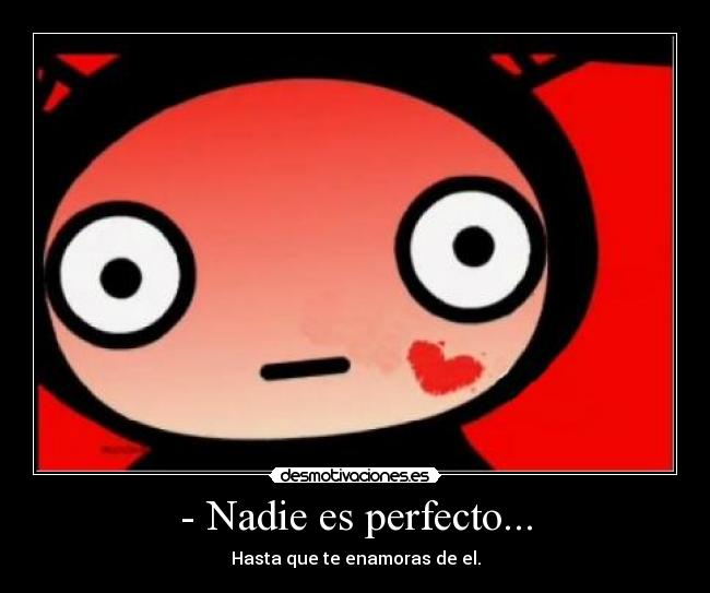 - Nadie es perfecto... -