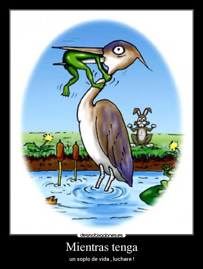 Mientras tenga - un soplo de vida , luchare !