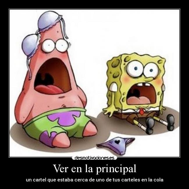 Ver en la principal - un cartel que estaba cerca de uno de tus carteles en la cola