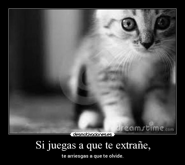 Si juegas a que te extrañe, -