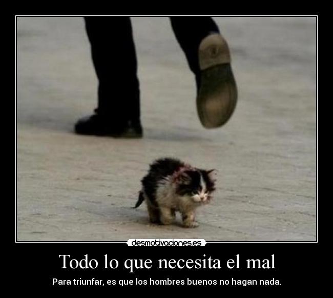 Todo lo que necesita el mal - Para triunfar, es que los hombres buenos no hagan nada.