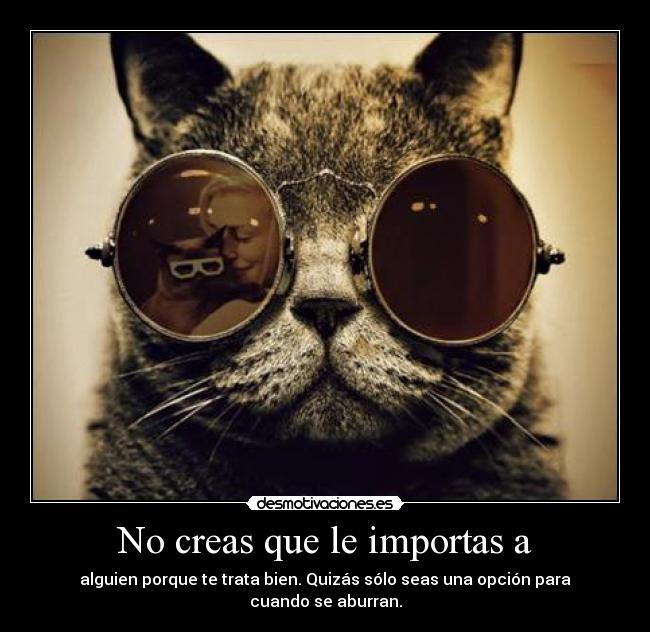 No creas que le importas a -
