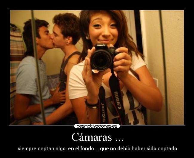 Cámaras ... - siempre captan algo en el fondo ... que no debió haber sido captado