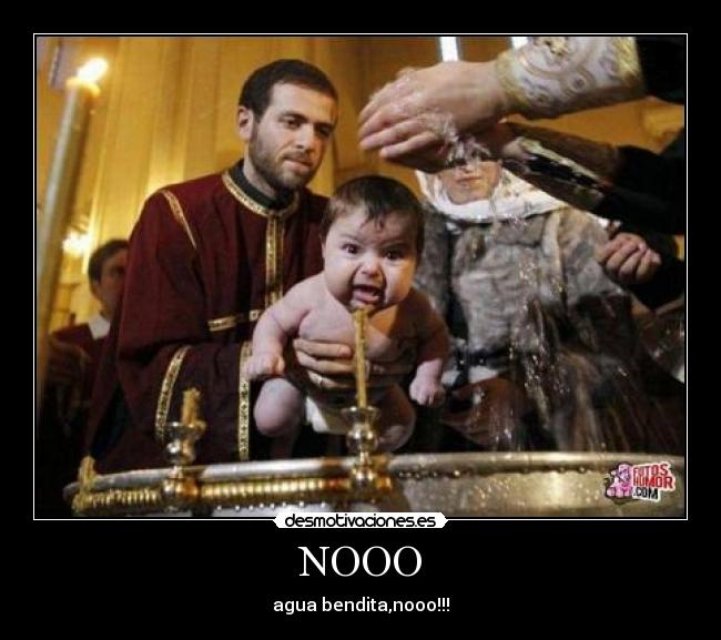 NOOO - agua bendita,nooo!!!