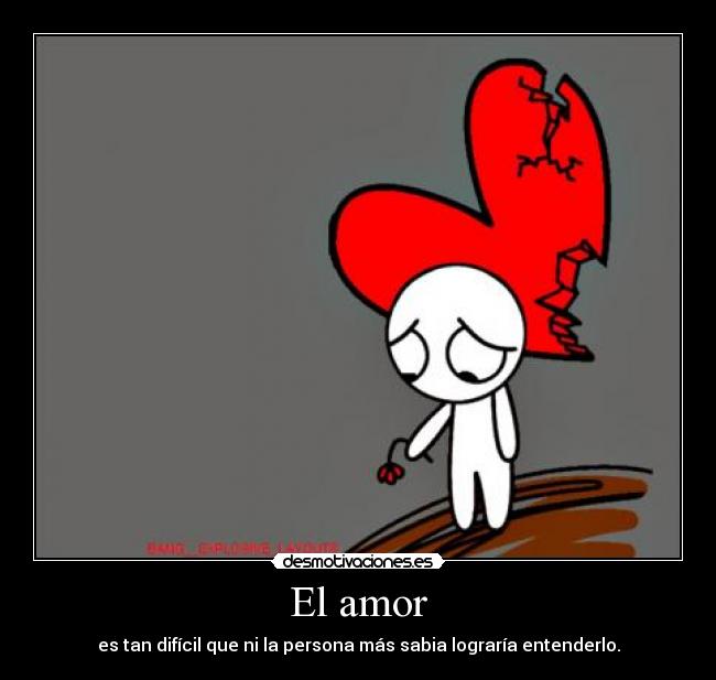 El amor - es tan difícil que ni la persona más sabia lograría entenderlo.