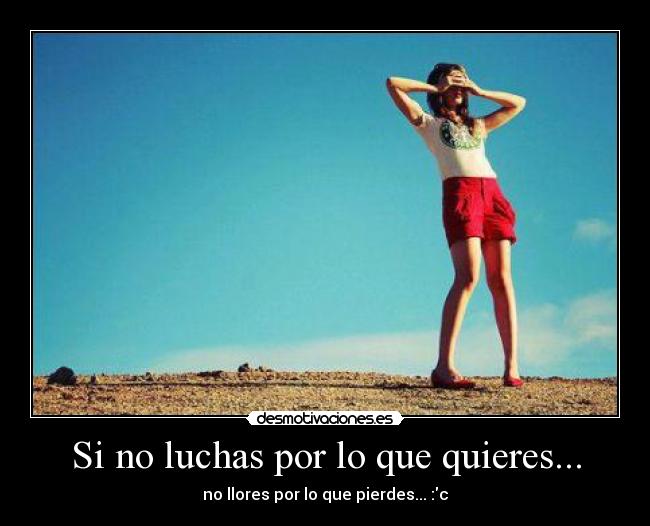 Si no luchas por lo que quieres... - 