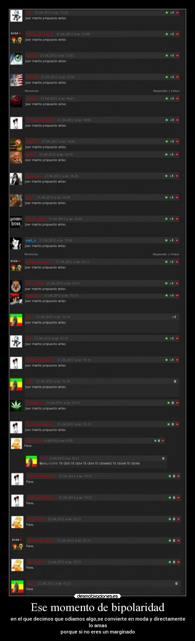 Ese momento de bipolaridad - en el que decimos que odiamos algo,se convierte en moda y directamente lo amas
porque si no eres un marginado