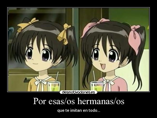 Por esas/os hermanas/os - que te imitan en todo...