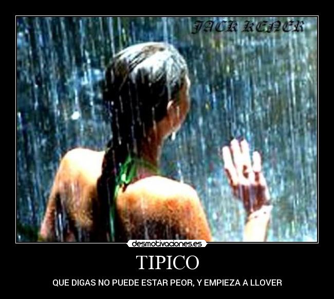 TIPICO - QUE DIGAS NO PUEDE ESTAR PEOR, Y EMPIEZA A LLOVER