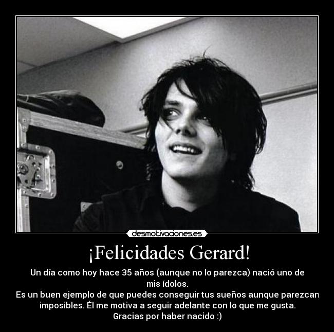 ¡Felicidades Gerard! - Un día como hoy hace 35 años (aunque no lo parezca) nació uno de
mis ídolos.
Es un buen ejemplo de que puedes conseguir tus sueños aunque parezcan
imposibles. Él me motiva a seguir adelante con lo que me gusta.
Gracias por haber nacido :)