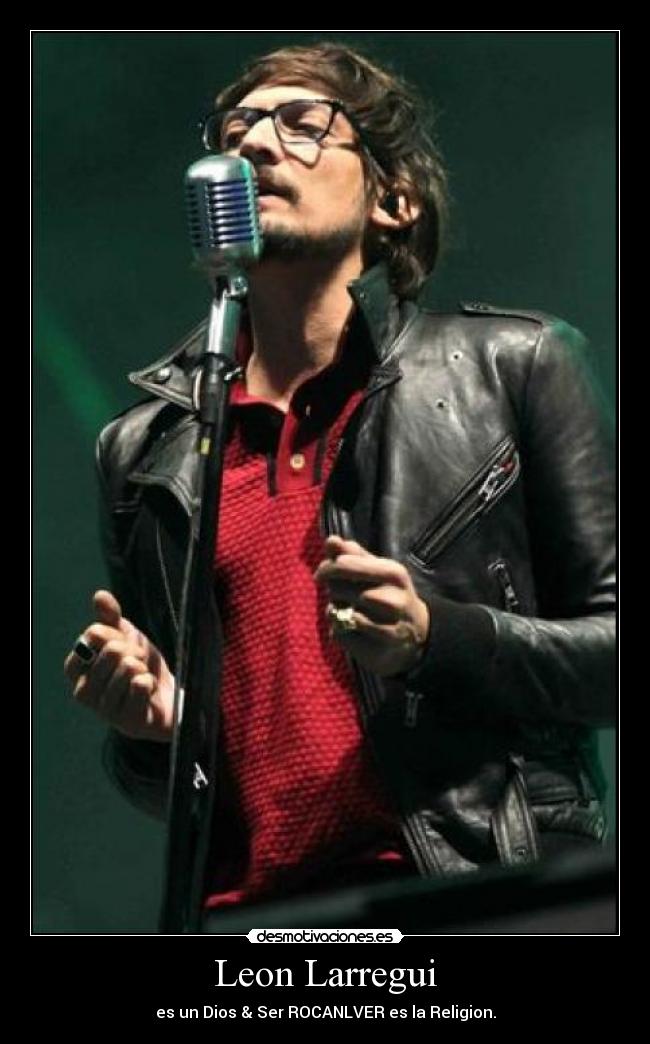 Leon Larregui - es un Dios & Ser ROCANLVER es la Religion.
