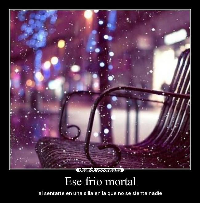 Ese frio mortal - al sentarte en una silla en la que no se sienta nadie