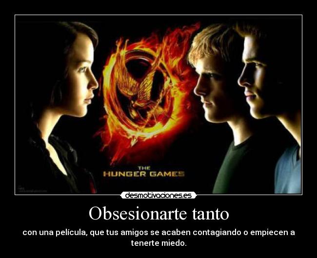 Obsesionarte tanto - con una película, que tus amigos se acaben contagiando o empiecen a tenerte miedo.