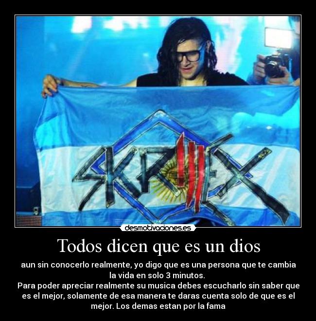 Todos dicen que es un dios - aun sin conocerlo realmente, yo digo que es una persona que te cambia
la vida en solo 3 minutos.
Para poder apreciar realmente su musica debes escucharlo sin saber que
es el mejor, solamente de esa manera te daras cuenta solo de que es el
mejor. Los demas estan por la fama