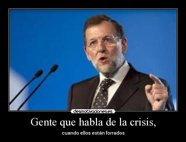 Gente que habla de la crisis, - cuando ellos están forrados