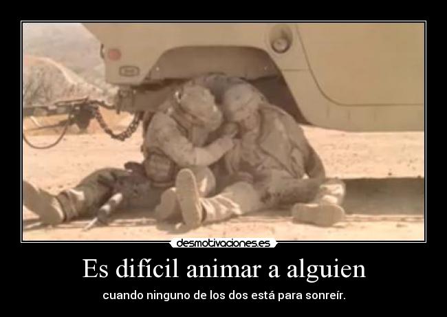 Es difícil animar a alguien - cuando ninguno de los dos está para sonreír.