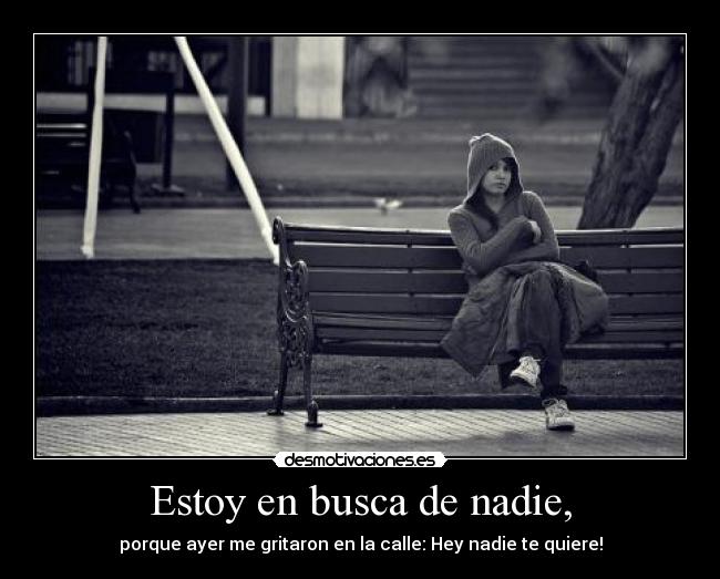 Estoy en busca de nadie, -