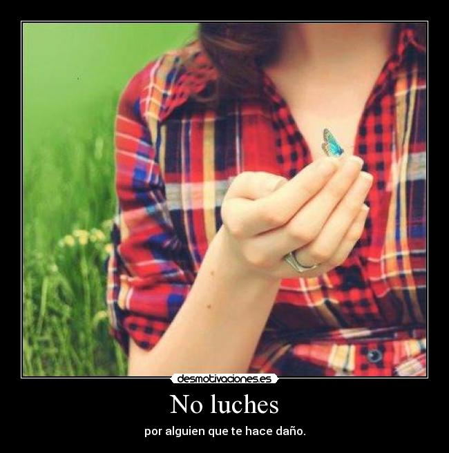 No luches - por alguien que te hace daño.