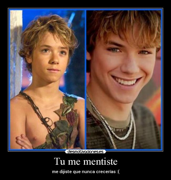 Tu me mentiste - me dijiste que nunca crecerías :(