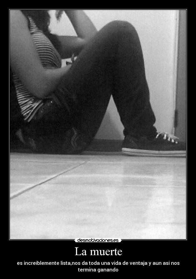 La muerte - es increiblemente lista,nos da toda una vida de ventaja y aun asi nos termina ganando