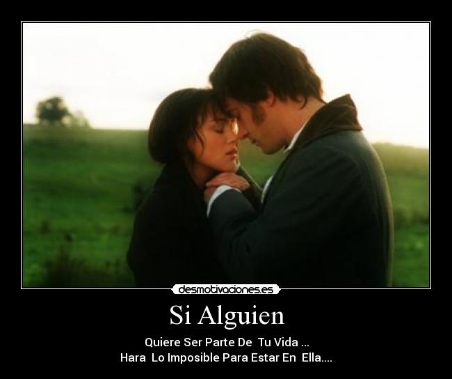 Si Alguien - Quiere Ser Parte De  Tu Vida ...
Hara  Lo Imposible Para Estar En  Ella....♥