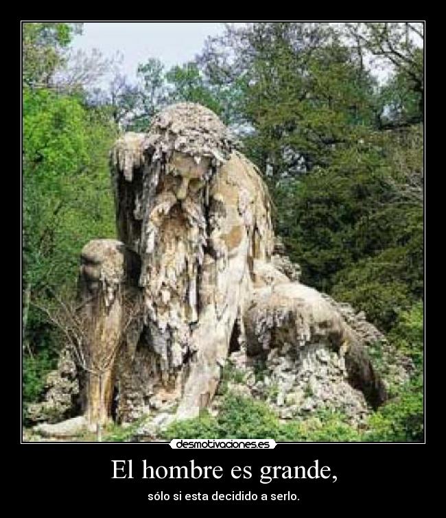 El hombre es grande, -