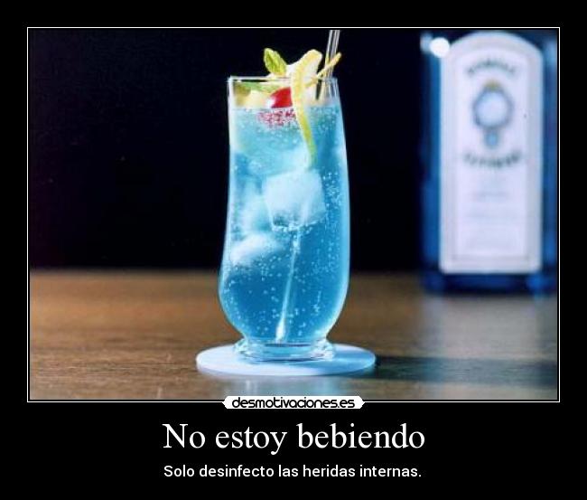 No estoy bebiendo - Solo desinfecto las heridas internas.