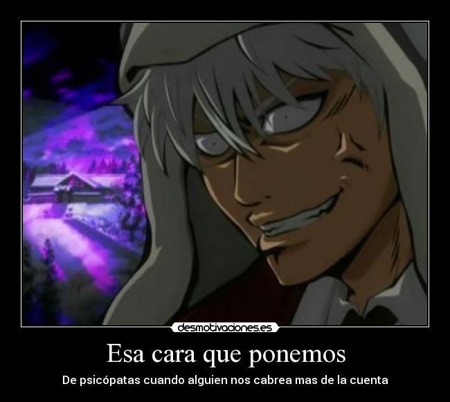 Esa cara que ponemos - De psicópatas cuando alguien nos cabrea mas de la cuenta