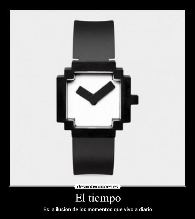 El tiempo - Es la ilusion de los momentos que vivo a diario