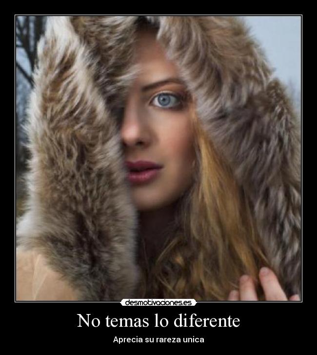 No temas lo diferente - Aprecia su rareza unica