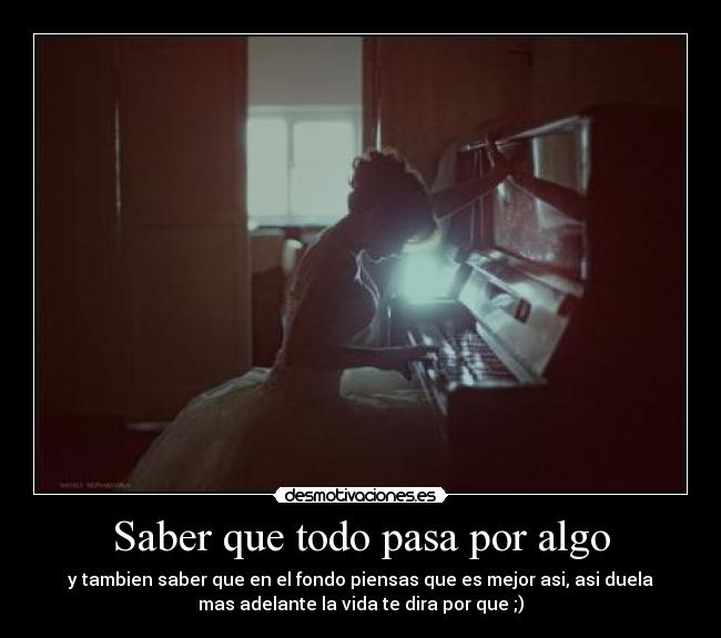 Saber que todo pasa por algo - y tambien saber que en el fondo piensas que es mejor asi, asi duela
mas adelante la vida te dira por que ;)