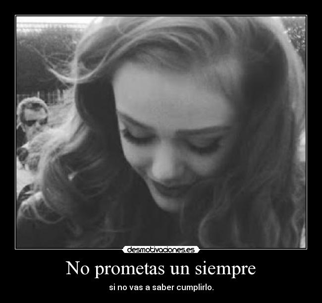 No prometas un siempre - si no vas a saber cumplirlo.