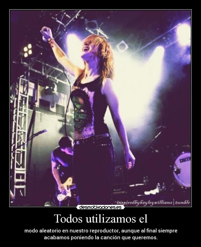 Todos utilizamos el - modo aleatorio en nuestro reproductor, aunque al final siempre
acabamos poniendo la canción que queremos.